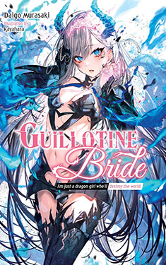 Guillotine Bride, Vol. 1:  I’m Just A Dragon Girl Who’ll Destroy the World