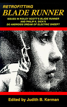 Retrofitting Blade Runner: Issues in Ridley Scott's Blade Runner and Phillip K. Dick's Do Androids Dream of Electric Sheep