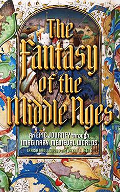 The Fantasy of the Middle Ages:  An Epic Journey through Imaginary Medieval Worlds