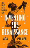 Inventing the Renaissance: The Myth of a Golden Age