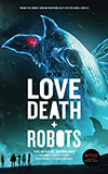 Love, Death + Robots, Vol. 2 & 3:  The Official Anthology