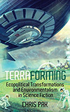 Terraforming: Ecopolitical Transformations and Environmentalism in Science Fiction