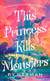 This Princess Kills Monsters:  The Misadventures of a Fairy-Tale Stepsister