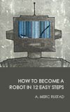 How to Become a Robot in 12 Easy Steps