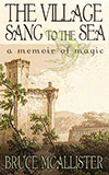 The Village Sang to the Sea: A Memoir of Magic