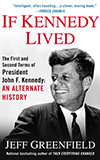 If Kennedy Lived: The First and Second Terms of President John F. Kennedy: An Alternate History