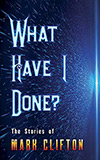 What Have I Done?:  The Stories of Mark Clifton