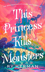 This Princess Kills Monsters:  The Misadventures of a Fairy-Tale Stepsister