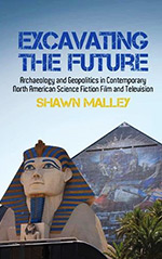 Excavating the Future: Archaeology and Geopolitics in Contemporary North American Science Fiction Film and Television