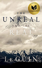 The Unreal and the Real:  Selected Stories of Ursula K. Le Guin