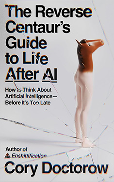The Reverse Centaur's Guide to Life After AI:  How to Think About Artificial Intelligence? -- Before It's Too Late