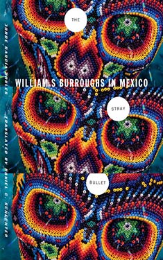 The Stray Bullet: William S Burroughs in Mexico