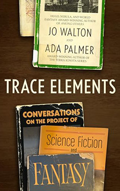 Trace Elements:  Conversations on the Project of Science Fiction and Fantasy