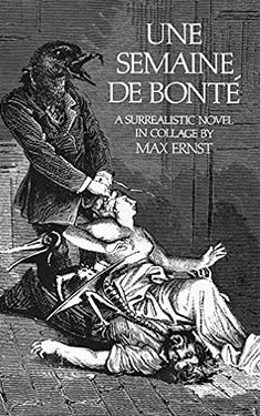 Une semaine de bonté (A Week of Kindness): A Surrealistic Novel in Collage