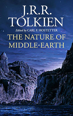 The Nature Of Middle-Earth:  A Journey Through J.R.R. Tolkien's Unpublished Writings on the Stories and History of Middle-Earth
