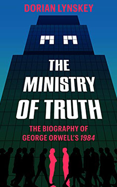 The Ministry of Truth: The Biography of George Orwell's 1984