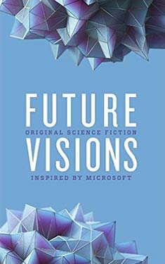 Future Visions:  Original Science Fiction Inspired by Microsoft 