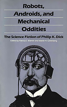 Robots, Androids, and Mechanical Oddities:  The Science Fiction of Philip K. Dick