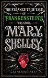 Mary Shelley:  The Strange True Tale of Frankenstein's Creator