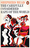The Carefully Considered Rape of the World:  A Novel About the Unspeakable