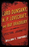 Lord Dunsany, H.P. Lovecraft, and Ray Bradbury: Spectral Journeys