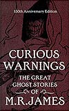 Curious Warnings:  The Great Ghost Stories of M. R. James