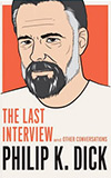 Philip K. Dick: The Last Interview: And Other Conversations