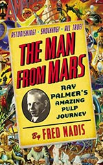 The Man from Mars: Ray Palmer's Amazing Pulp Journey