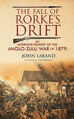 The Fall of Rorke's Drift: An Alternate History of the Anglo-Zulu War of 1879 