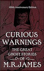Curious Warnings: The Great Ghost Stories of M. R. James